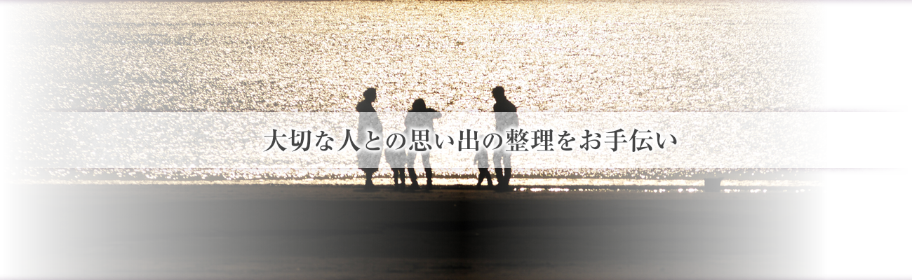 大切な人との思い出の整理をお手伝い